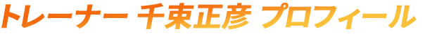 トレーナー 千束 正彦 プロフィール